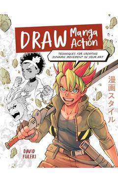 Draw Manga Action: Techniques for Creating Dynamic Movement in Your Art - David Füleki