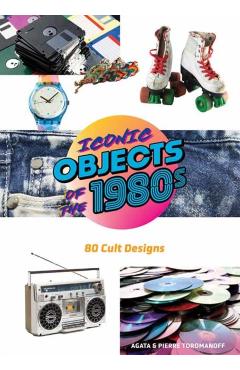 Iconic Objects of the 1980s: 80 Cult Designs - Pierre Toromanoff