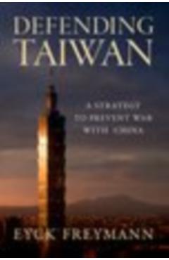 Defending Taiwan: A Strategy to Prevent War with China - Eyck Freymann