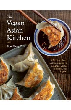 The Vegan Asian Kitchen: 100+ Plant-Based Recipes Inspired by Malaysia, China, Thailand, and Beyond - Woonheng Chia