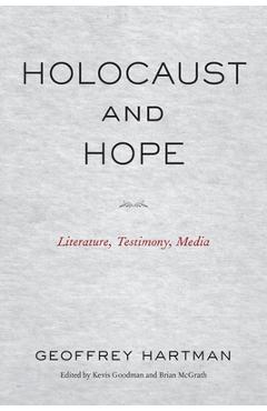 Holocaust and Hope: Literature, Testimony, Media - Geoffrey Hartman