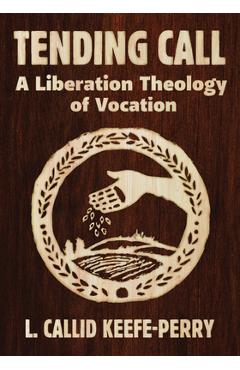 Tending Call: A Liberation of Vocation - L. Callid Keefe-perry