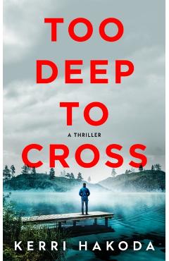 Too Deep to Cross: A Thriller - Kerri Hakoda