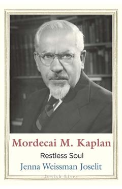 Mordecai M. Kaplan: Restless Soul - Jenna Weissman Joselit