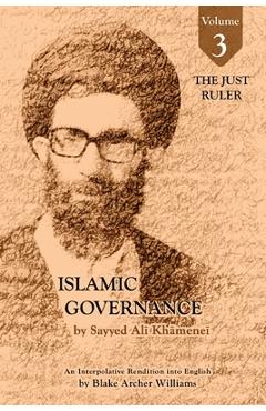 Governance of the Divinely-Sanctioned Social Order under Conditions of Religious Solidarity Volume 3- The Just Ruler: The Imamate - Sayyid Ali Khamenei