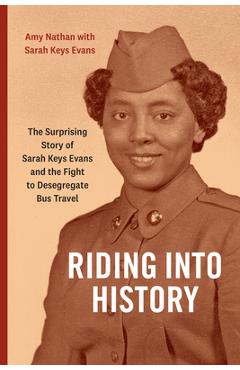 Riding Into History: The Surprising Story of Sarah Keys Evans and the Fight to Desegregate Bus Travel - Amy Nathan