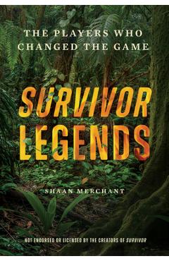Survivor Legends: The Players Who Changed the Game (Unofficial & Unauthorized) - Shaan Merchant