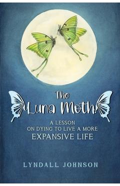 The Luna Moth. A Lesson on Dying to Live a More Expansive Life - Lyndall Johnson