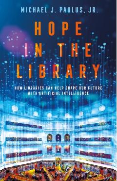 Hope in the Library: How Libraries Can Help Shape Our Future with Artificial Intelligence - - Imagine 1