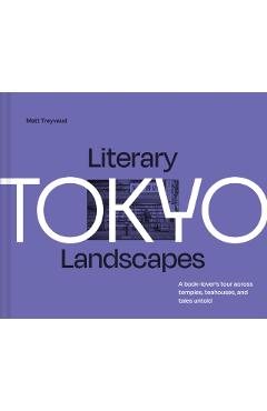 Literary Landscapes: Tokyo: A Book-Lover's Tour Across Temples, Teahouses, and Tales Untold - Matt Treyvaud