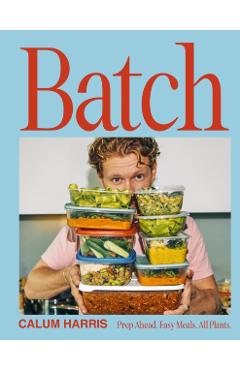 Batch: Prep Ahead. Easy Meals. All Plants. - Calum Harris