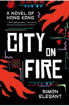 City on Fire: A Novel of Hong Kong - Simon Elegant