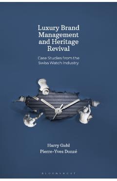 Luxury Brand Management and Heritage Revival: Case Studies from the Swiss Watch Industry - Pierre-yves Donzé
