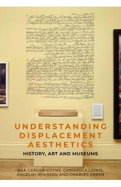 Understanding Displacement Aesthetics: History, Art and Museums - Ana Carden-coyne