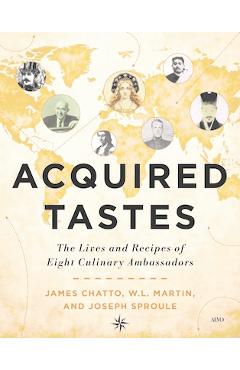 Acquired Tastes: The Lives and Recipes of Eight Culinary Ambassadors - James Sproule