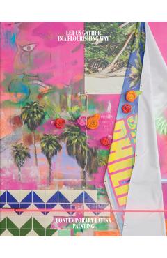 Let Us Gather in a Flourishing Way: Contemporary Latinx Painting - Andrea Alvarez