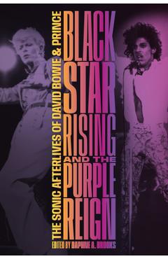 Blackstar Rising and the Purple Reign: The Sonic Afterlives of David Bowie and Prince - Daphne A. Brooks