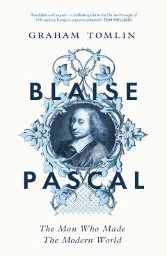 Blaise Pascal: The Man Who Made the Modern World - Graham Tomlin