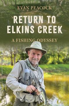 Return to Elkins Creek: A Fishing Odyssey - Evan Peacock