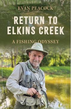 Return to Elkins Creek: A Fishing Odyssey - Evan Peacock