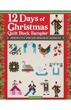 12 Days of Christmas Quilt Block Sampler: Perfectly Pieced Holiday Designs - Kelly Young