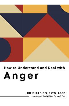 How to Understand and Deal with Anger: Everything You Need to Know - Julie Radico