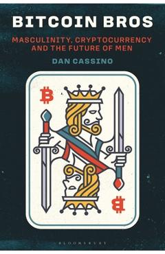 Bitcoin Bros: Masculinity, Cryptocurrency, and the Future of Men - Dan Cassino