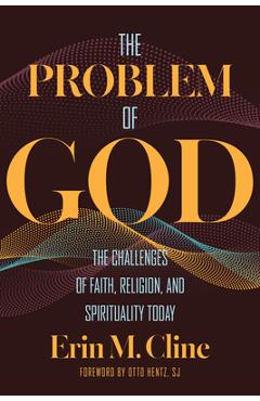 The Problem of God: The Challenges of Faith, Religion, and Spirituality Today - Erin M. Cline