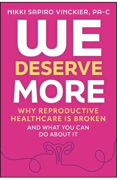 We Deserve More: Why Reproductive Healthcare Is Broken--And What You Can Do about It - Nikki Sapiro Vinckier