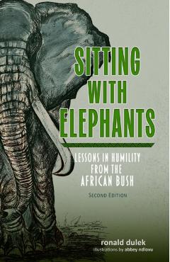 Sitting with Elephants: Lessons in Humility from the African Bush, Enhanced and Expanded Second Edition - Ronald E. Dulek