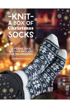 Knit a Box of Christmas Socks: 24 Festive Sock Knitting Patterns for the Holidays - Julie Ann Lebouthillier