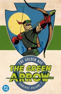 Green Arrow: The Golden Age Omnibus Vol. 1 (New Edition) - Mort Weisinger