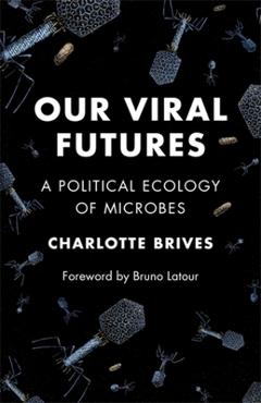 Our Viral Futures: A Political Ecology of Microbes - Charlotte Brives