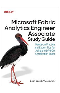 Microsoft Fabric Analytics Engineer Associate Study Guide: Hands-On Practice and Expert Tips for Acing the Dp-600 Certification Exam - Brian Bønk