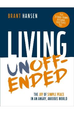 Living Unoffended: The Joy of Simple Peace in an Angry, Anxious World - Brant Hansen