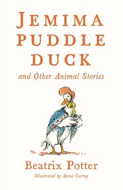 Jemima Puddle Duck and Other Animal Stories: Deluxe Edition with 80 New Colour Illustrations by Anna Currey (Alma Junior Classics) - Beatrix Potter