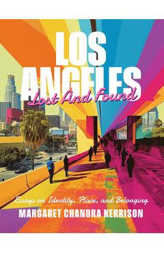 Los Angeles Lost and Found: Essays on Identity, Place, and Belonging - Margaret Chandra Kerrison
