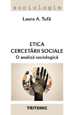 Etica cercetarii sociale. O analiza sociologica - Laura A. Tufa - TRITONIC Etica cercetarii sociale. O analiza sociologica - Laura A. Tufa - TRITONIC