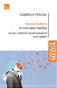homo ludens in era new media: un joc colectiv al persuasiunii si al retelei - Gabriela Poleac - TRITONIC homo ludens in era new media: un joc colectiv al persuasiunii si al retelei - Gabriela Poleac - TRITONIC
