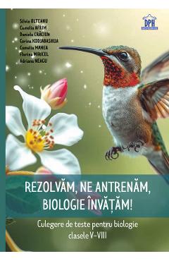 Rezolvam, ne antrenam, biologie invatam! Culegere - Clasele 5-8 - Silvia Olteanu, Camelia Afrim, Daniela Craciun, Corina Kodjabashija, Camelia Manea, Florina Miricel, Adriana Neagu