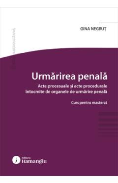 Urmarirea penala. Acte procesuale si acte procedurale intocmite de organele de urmarire penala - Gina Negrut - HAMANGIU Urmarirea penala. Acte procesuale si acte procedurale intocmite de organele de urmarire penala - Gina Negrut - HAMANGIU