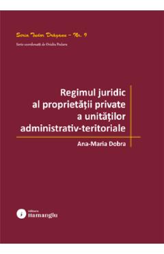 Regimul juridic al proprietatii private a unitatilor administrativ-teritoriale - Ana-Maria Dobra - HAMANGIU Regimul juridic al proprietatii private a unitatilor administrativ-teritoriale - Ana-Maria Dobra - HAMANGIU