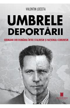 Umbrele deportarii. Germanii din Romania intre stalinism si national-comunism - Valentin Locota