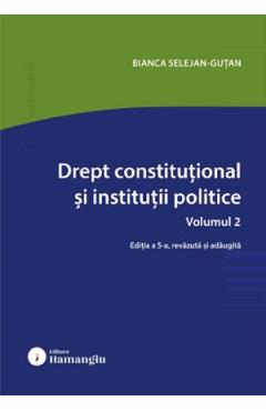 Drept constitutional si institutii politice Vol.2 Ed.5 - Bianca Selejan-Gutan - HAMANGIU Drept constitutional si institutii politice Vol.2 Ed.5 - Bianca Selejan-Gutan - HAMANGIU