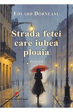 Strada fetei care iubea ploaia - Eduard Dorneanu - UNIVERSITARA Strada fetei care iubea ploaia - Eduard Dorneanu - UNIVERSITARA