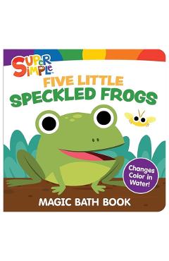 Super Simple Five Little Speckled Frogs Magic Bath Book: Changes Color in Water! -