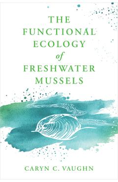 The Functional Ecology of Freshwater Mussels - Caryn C. Vaughn