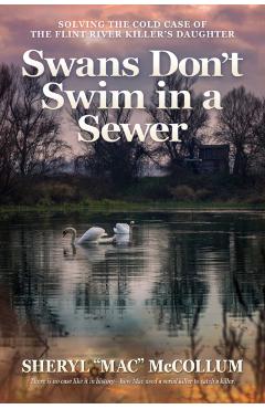 Swans Don't Swim in a Sewer: Solving the Cold Case of the Flint River Killer's Daughter -