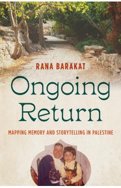 Ongoing Return: Mapping Memory and Storytelling in Palestine - Rana Barakat