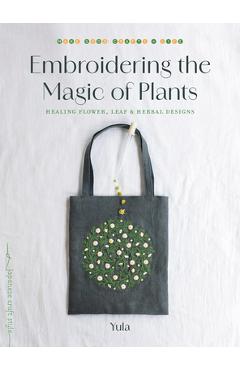 Embroidering the Magic of Plants: Healing Flower, Leaf, and Herbal Designs -